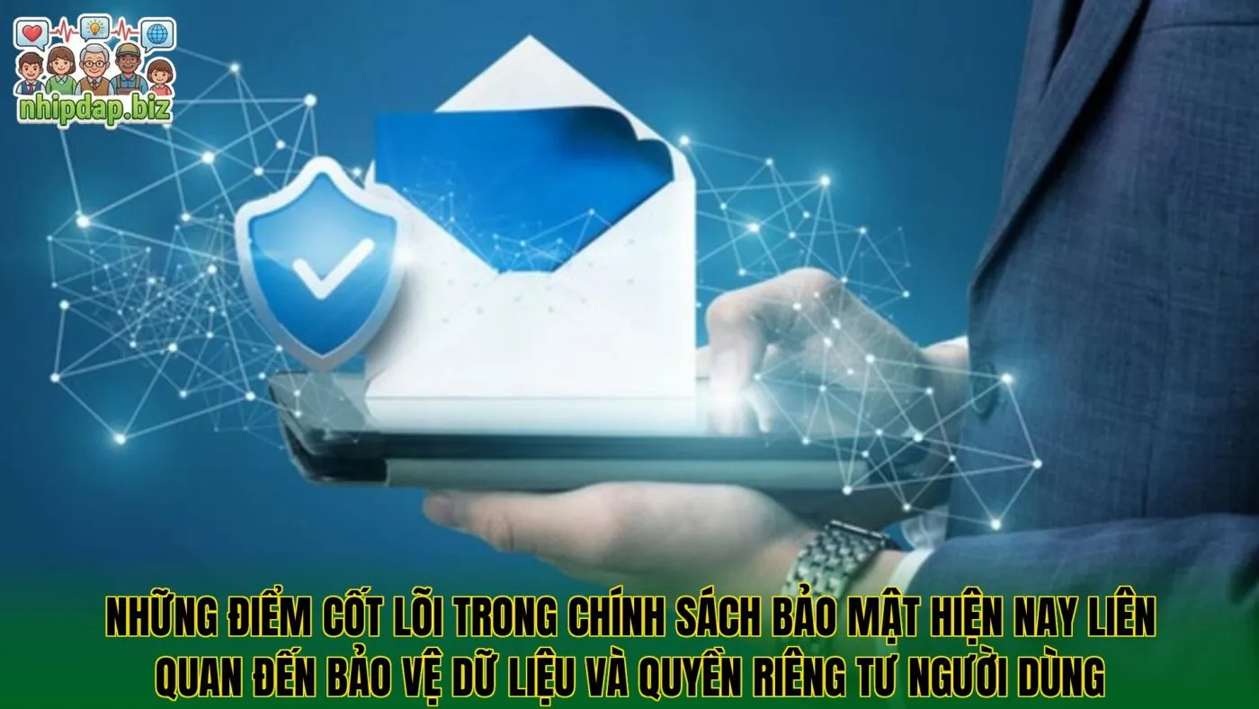 Những điểm cốt lõi trong chính sách bảo mật hiện nay liên quan đến bảo vệ dữ liệu và quyền riêng tư người dùng