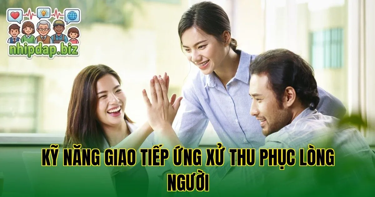 Kỹ Năng Giao Tiếp Ứng Xử Thu Phục Lòng Người