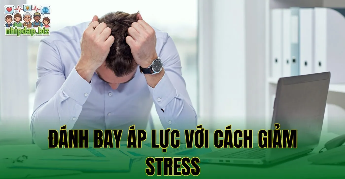 Đánh bay áp lực với cách giảm stress