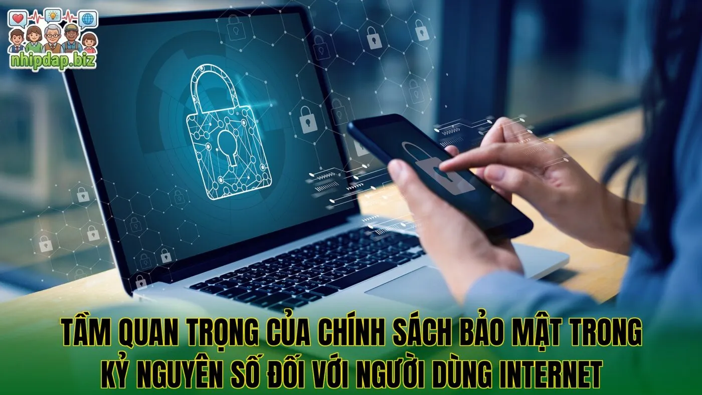 Tầm quan trọng của chính sách bảo mật trong kỷ nguyên số đối với người dùng internet