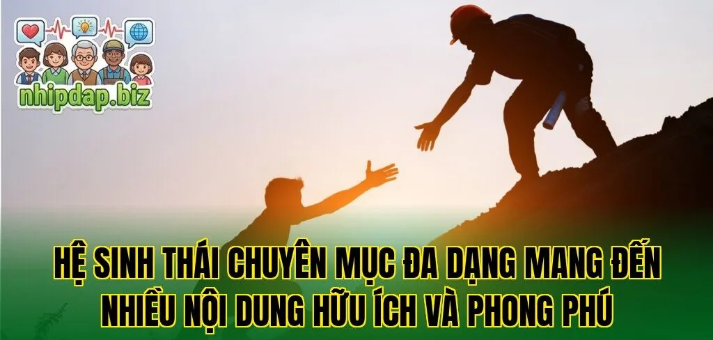 Hệ sinh thái chuyên mục đa dạng mang đến nhiều nội dung hữu ích và phong phú