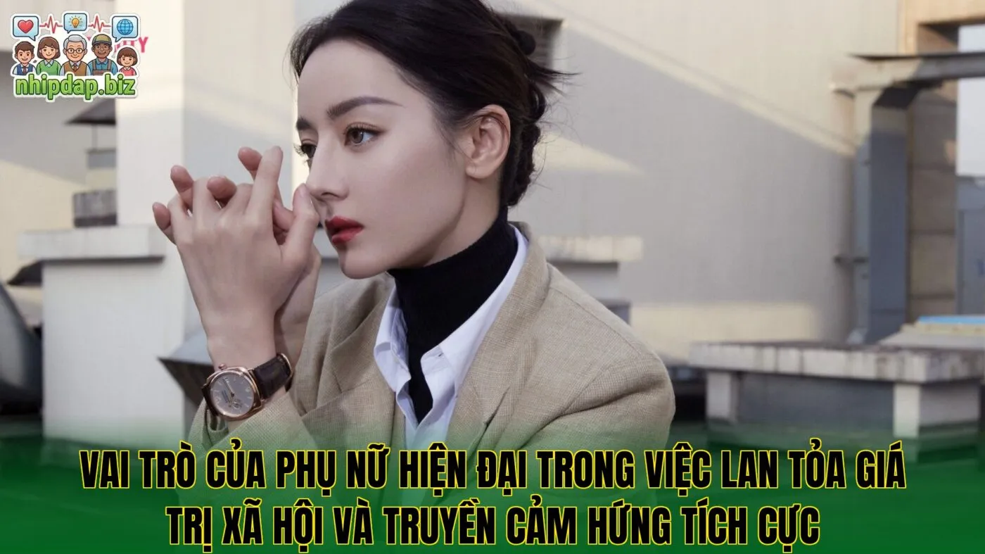 Vai trò của phụ nữ hiện đại trong việc lan tỏa giá trị xã hội và truyền cảm hứng tích cực